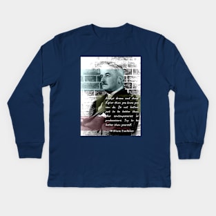 William Faulkner portrait and quote:  Always dream and shoot higher than you know you can do. Kids Long Sleeve T-Shirt